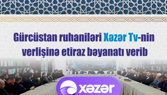 Gürcüstan Müsəlmanları İdarəsinin Ruhanilər Heyəti Xəzər Tv-nin hazırladığı veriliş barədə etiraz bəyanatı yayıb