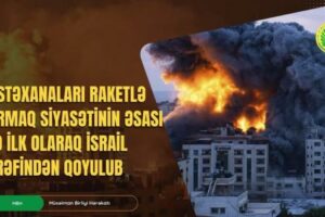 Xəstəxanaları raketlə vurmaq siyasətinin əsası elə ilk olaraq İsrail tərəfindən qoyulub