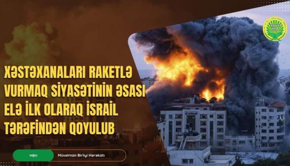 Xəstəxanaları raketlə vurmaq siyasətinin əsası elə ilk olaraq İsrail tərəfindən qoyulub