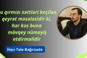 Bu qırmızı xəttləri keçilən qeyrət məsələsidir ki, hər kəs buna mövqey nümayiş etdirməlidir
